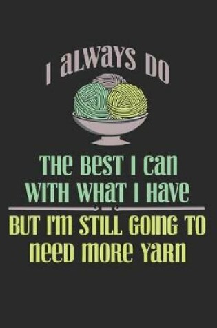 Cover of I Always Do The Best I Can With What I Have But I'm Still Going To Need More Yarn