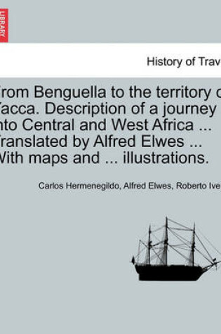 Cover of From Benguella to the Territory of Yacca. Description of a Journey Into Central and West Africa ... Translated by Alfred Elwes ... with Maps and ... Illustrations.