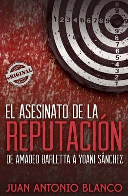 Book cover for El asesinato de la reputacion. De Amadeo Barletta a Yoani Sanchez