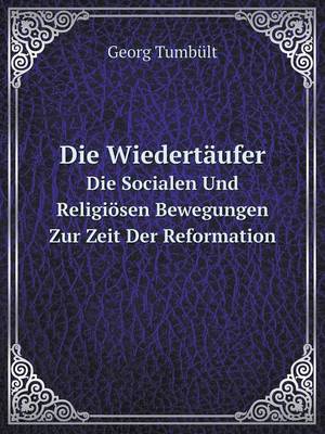 Book cover for Die Wiedertäufer Die Socialen Und Religiösen Bewegungen Zur Zeit Der Reformation