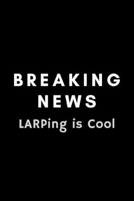 Book cover for Breaking News LARPing Is Cool