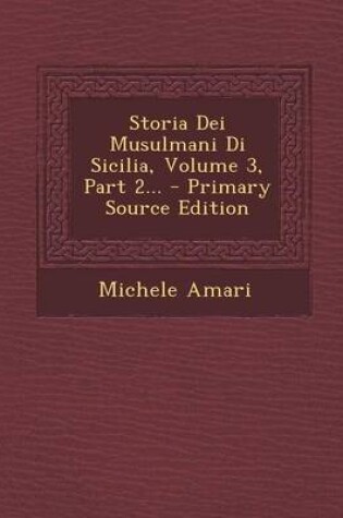 Cover of Storia Dei Musulmani Di Sicilia, Volume 3, Part 2...