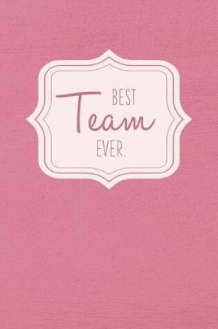 Cover of Best Team Ever - Notebook - Journal - Diary