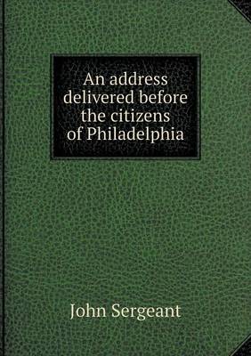 Book cover for An address delivered before the citizens of Philadelphia
