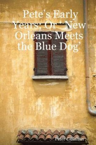 Cover of Pete's Early Years: Or ' New Orleans Meets The Blue Dog'