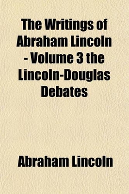 Book cover for Life and Works of Abraham Lincoln (Volume 3); Speeches and Debates, 1856-1858