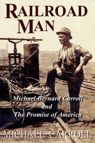 Cover of Railroad Man: Michael Benard Carroll and The Promise of America