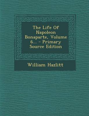 Book cover for The Life of Napoleon Bonaparte, Volume 6...