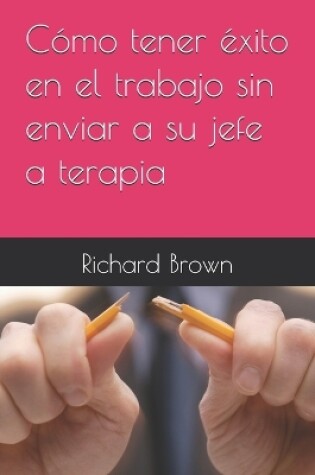 Cover of C�mo tener �xito en el trabajo sin enviar a su jefe a terapia