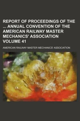 Cover of Report of Proceedings of the Annual Convention of the American Railway Master Mechanics' Association Volume 41