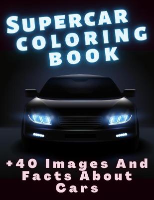 Book cover for Supercar Coloring Book +40 Images and Facts About Cars