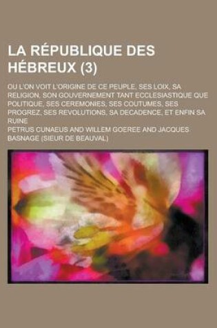 Cover of La Republique Des Hebreux; Ou L'On Voit L'Origine de Ce Peuple, Ses Loix, Sa Religion, Son Gouvernement Tant Ecclesiastique Que Politique, Ses Ceremo