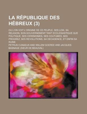 Book cover for La Republique Des Hebreux; Ou L'On Voit L'Origine de Ce Peuple, Ses Loix, Sa Religion, Son Gouvernement Tant Ecclesiastique Que Politique, Ses Ceremo