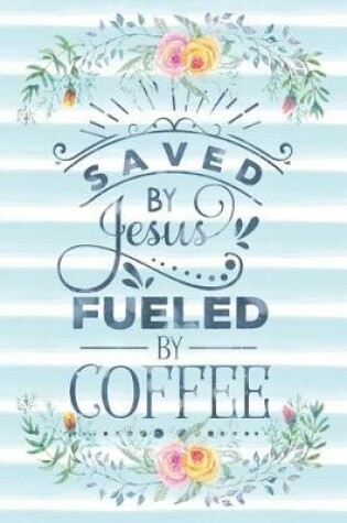 Cover of Saved by Jesus Fueled by Coffee