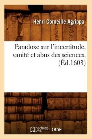 Cover of Paradoxe Sur l'Incertitude, Vanite Et Abus Des Sciences, (Ed.1603)