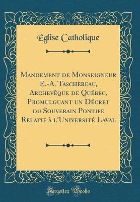 Book cover for Mandement de Monseigneur E.-A. Taschereau, Archeveque de Quebec, Promulguant Un Decret Du Souverain Pontife Relatif A l'Universite Laval (Classic Reprint)