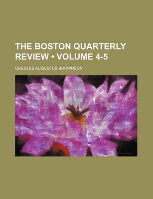 Book cover for The Boston Quarterly Review (Volume 4-5)