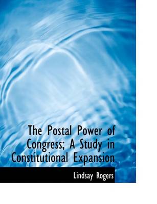 Book cover for The Postal Power of Congress; A Study in Constitutional Expansion