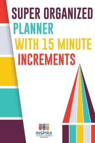 Cover of Super Organized Planner with 15 Minute Increments