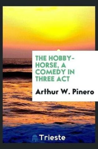 Cover of The Hobby-Horse, a Comedy in Three ACT