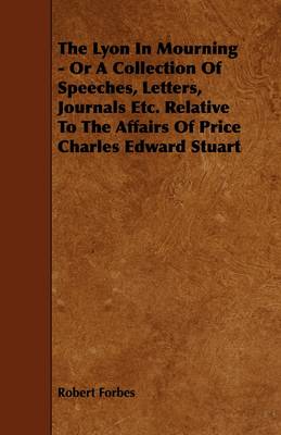 Book cover for The Lyon In Mourning - Or A Collection Of Speeches, Letters, Journals Etc. Relative To The Affairs Of Price Charles Edward Stuart