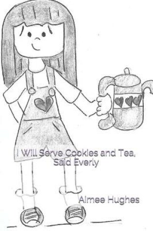 Cover of I Will Serve Cookies and Tea, Said Everly