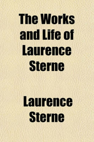 Cover of The Works and Life of Laurence Sterne (Volume 4); . the Sermons of Mr. Yorick