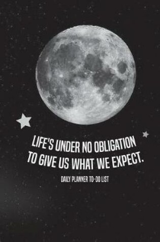 Cover of Life's under no obligation to give us what we expect.-Daily Planner To Do List