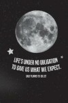 Book cover for Life's under no obligation to give us what we expect.-Daily Planner To Do List