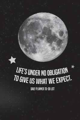 Cover of Life's under no obligation to give us what we expect.-Daily Planner To Do List