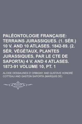 Cover of Paleontologie Francaise; Terrains Jurassiques. (1. Ser.) 10 V. and 10 Atlases. 1842-89. (2. Ser. Vegetaux, Plantes Jurassiques, Par Le Cte de Saporta)