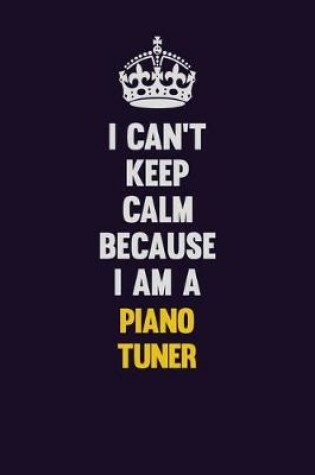 Cover of I can't Keep Calm Because I Am A Piano Tuner