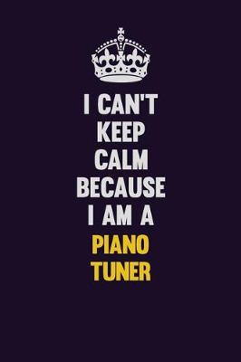 Book cover for I can't Keep Calm Because I Am A Piano Tuner