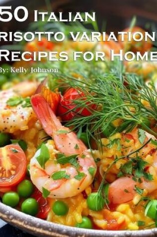 Cover of 50 Italian Risotto Variations Recipes for Home