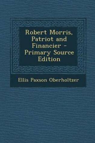 Cover of Robert Morris, Patriot and Financier - Primary Source Edition