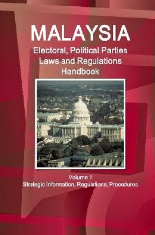 Cover of Malaysia Electoral, Political Parties Laws and Regulations Handbook Volume 1 Strategic Information, Regulations, Procedures