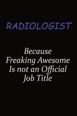 Book cover for Radiologist Because Freaking Awesome Is Not An Official Job Title