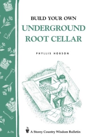 Cover of Build Your Own Underground Root Cellar: Storey's Country Wisdom Bulletin  A.76