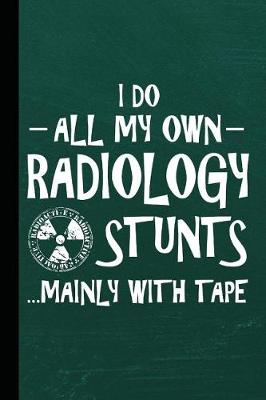 Book cover for I Do All My Own Radiology Stunts Mainly with Tape