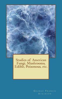 Book cover for Studies of American Fungi. Mushrooms, Edible, Poisonous, Etc.