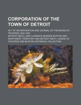 Book cover for Corporation of the Town of Detroit; Act of Incorporation and Journal of the Board of Trustees 1802-1805