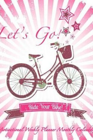 Cover of Let's Go! Ride your bike! Motivational Weekly Planner Monthly Calendar