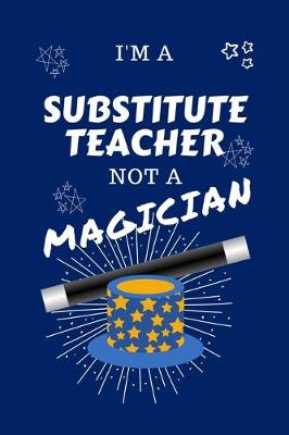 Book cover for I'm A Substitute Teacher Not A Magician