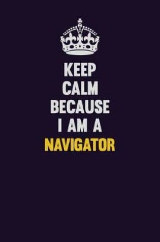 Cover of Keep Calm Because I Am A Navigator