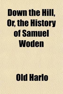 Book cover for Down the Hill, Or, the History of Samuel Woden; A Story for Boys