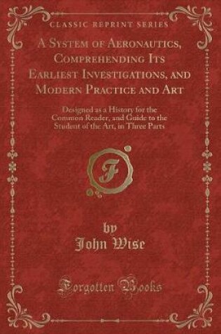 Cover of A System of Aeronautics, Comprehending Its Earliest Investigations, and Modern Practice and Art