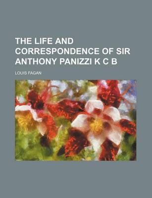 Book cover for The Life and Correspondence of Sir Anthony Panizzi K C B