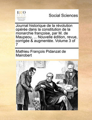 Book cover for Journal Historique de La Revolution Operee Dans La Constitution de La Monarchie Francoise, Par M. de Maupeou, ... Nouvelle Edition, Revue, Corrigee & Augmentee. Volume 3 of 7