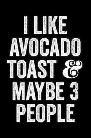 Cover of I Like Avocado Toast And Maybe 3 People