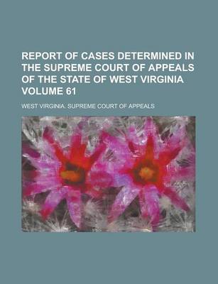 Book cover for Report of Cases Determined in the Supreme Court of Appeals of the State of West Virginia Volume 61